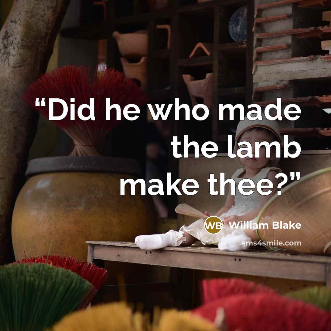 “Did he who made the lamb make thee?” quote by William Blake