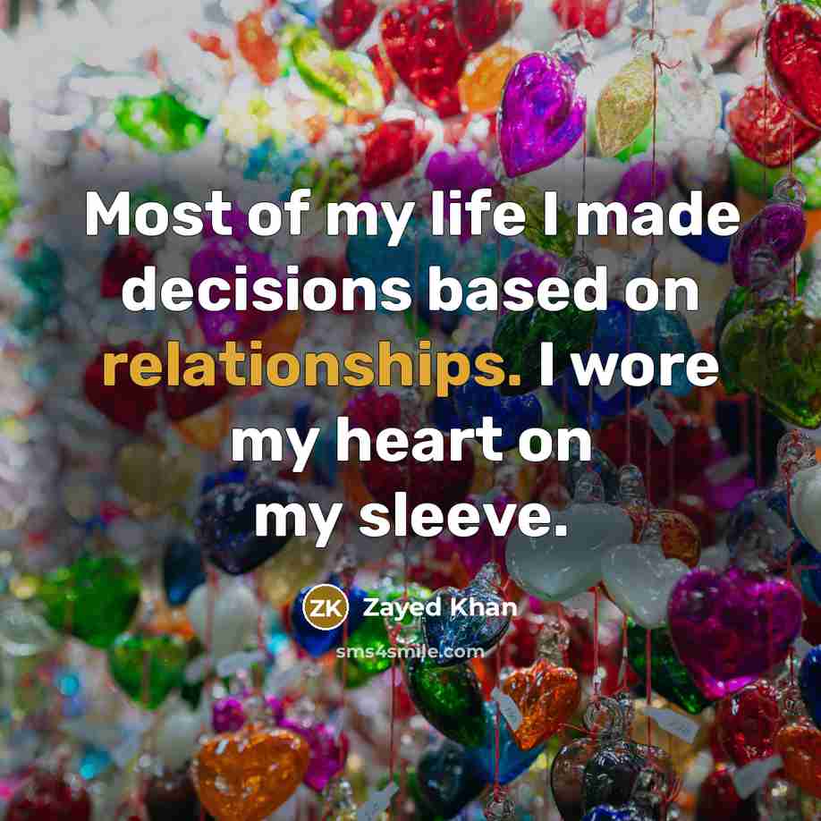 “Most of my life I made decisions based on relationships. I wore my heart on my sleeve.” quote by Zayed Khan