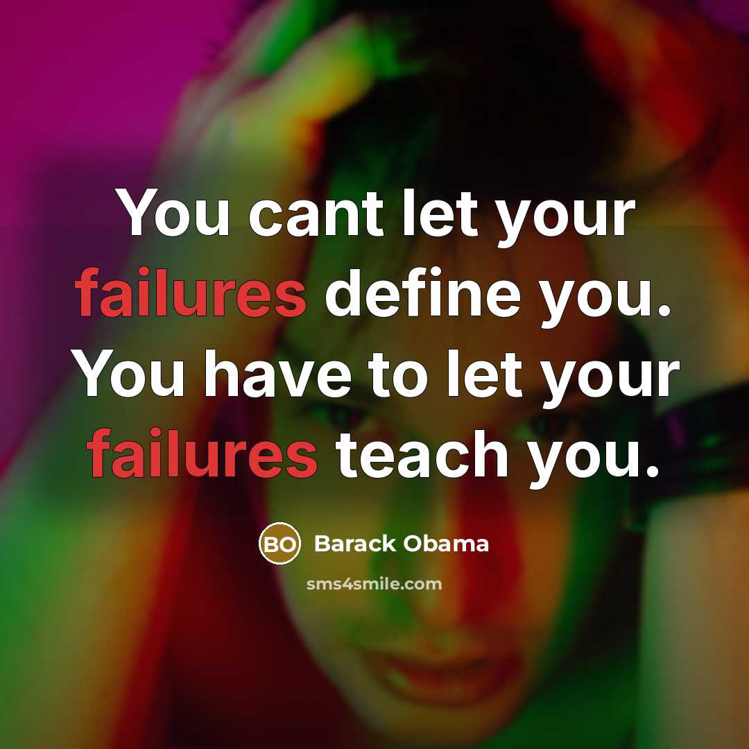 “You cant let your failures define you. You have to let your failures teach you.” quote by Barack Obama