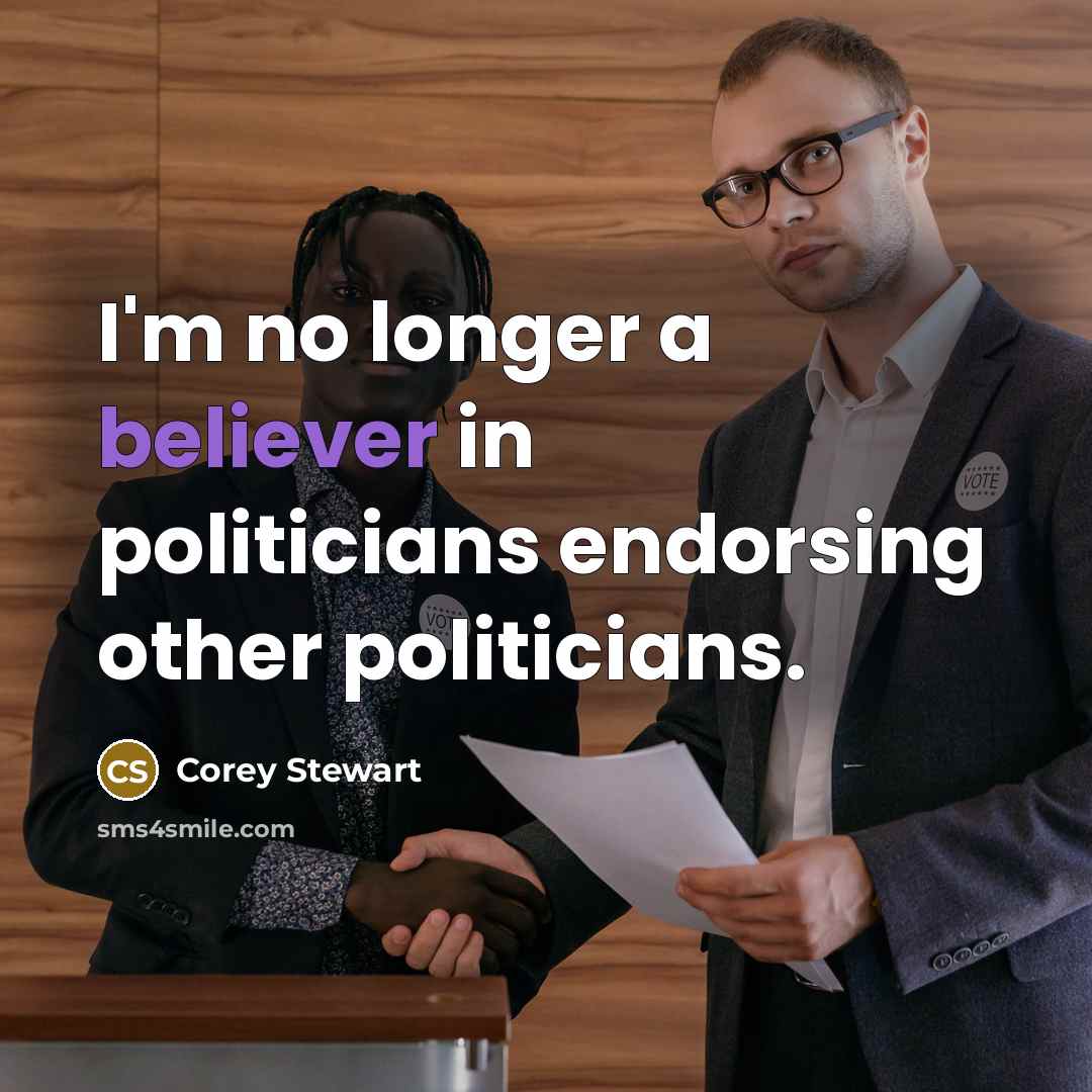 “I'm no longer a believer in politicians endorsing other politicians.” quote by Corey Stewart
