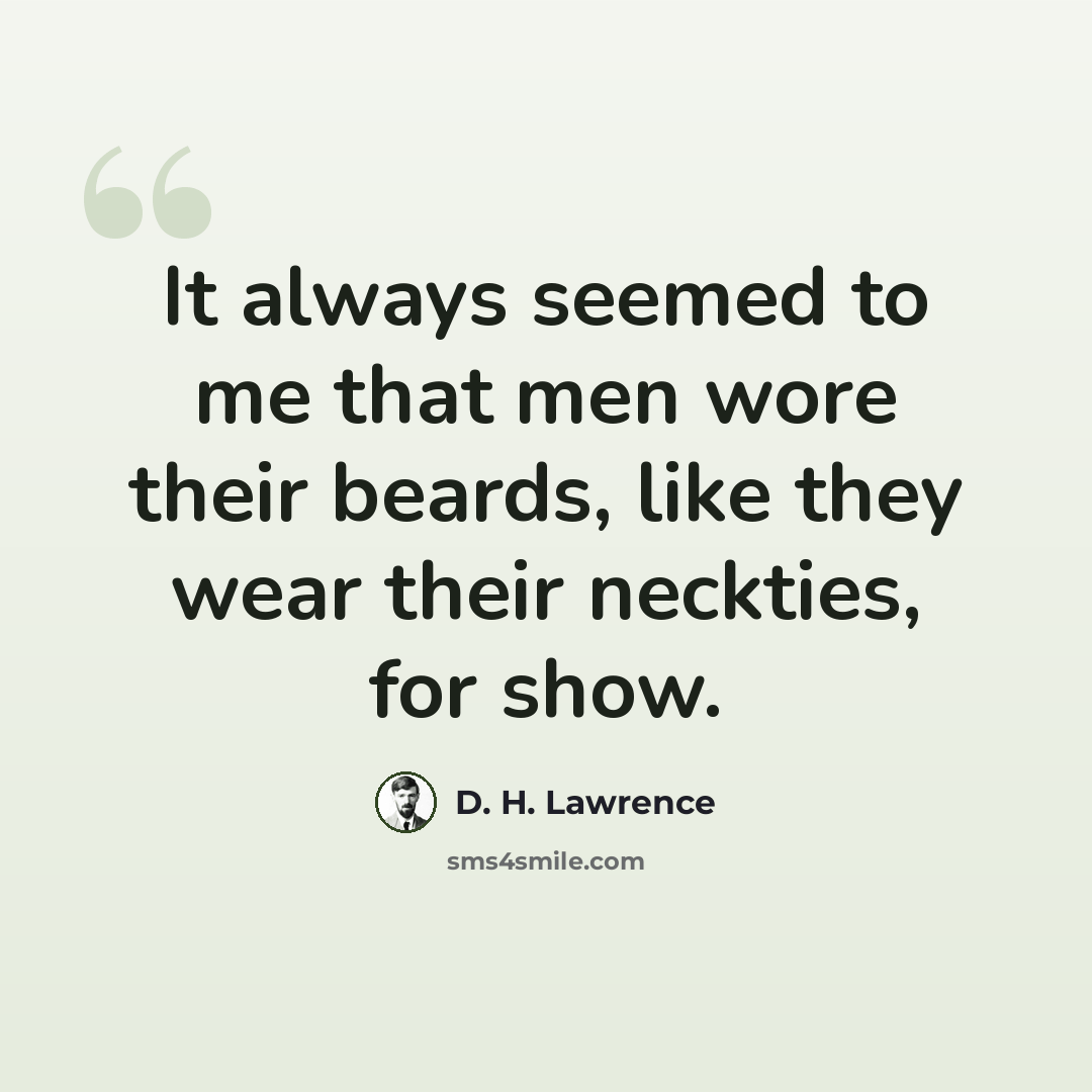 “It always seemed to me that men wore their beards, like they wear their neckties, for show.” quote by D. H. Lawrence