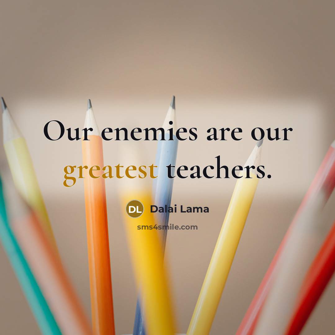 “Our enemies are our greatest teachers.” quote by Dalai Lama