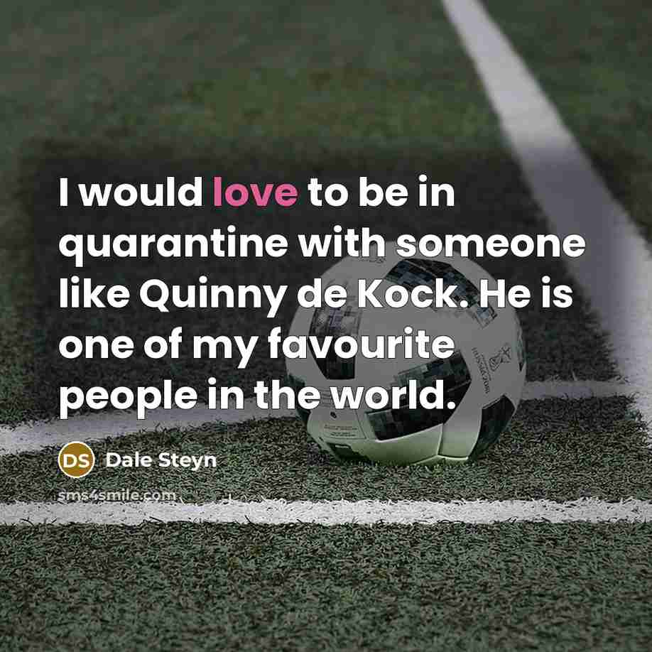 “I would love to be in quarantine with someone like Quinny de Kock. He is one of my favourite people in the world.” quote by Dale Steyn