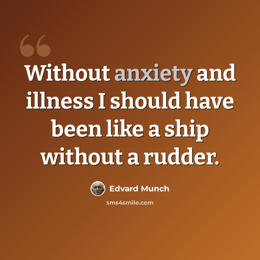“Without anxiety and illness I should have been like a ship without a rudder.” quote by Edvard Munch