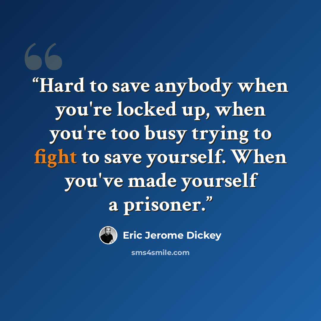 “Hard to save anybody when you're locked up, when you're too busy trying to fight to save yourself. When you've made yourself a prisoner.” quote by Eric Jerome Dickey