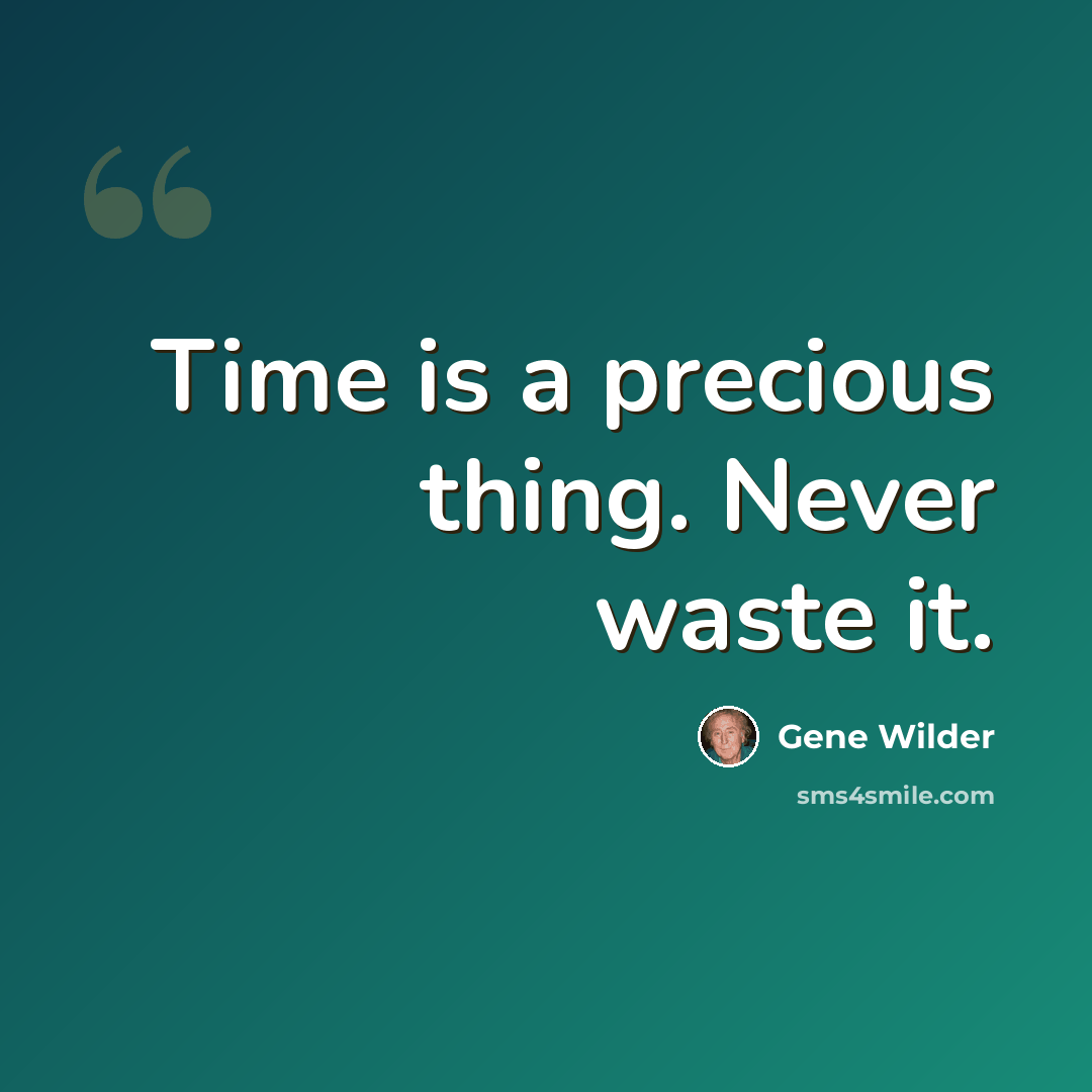 “Time is a precious thing. Never waste it.” quote by Gene Wilder