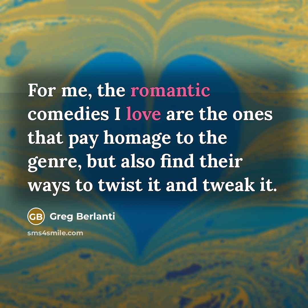 “For me, the romantic comedies I love are the ones that pay homage to the genre, but also find their ways to twist it and tweak it.” quote by Greg Berlanti