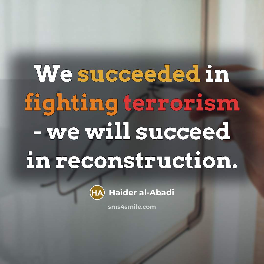 “We succeeded in fighting terrorism - we will succeed in reconstruction.” quote by Haider al-Abadi