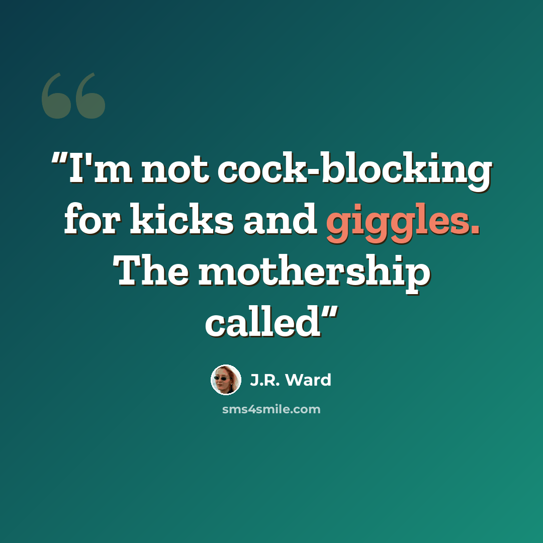 “I'm not cock-blocking for kicks and giggles. The mothership called” quote by J.R. Ward