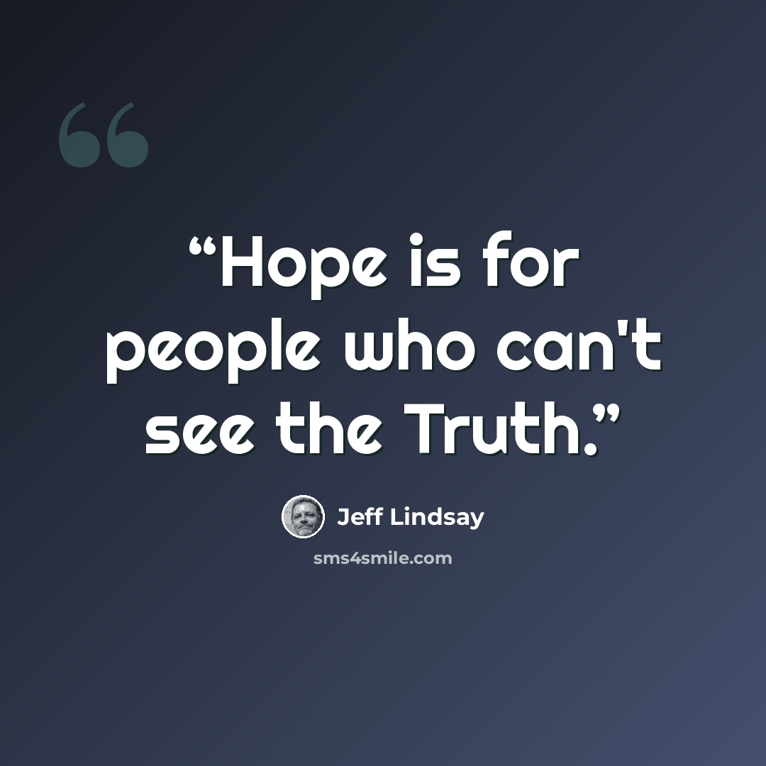 “Hope is for people who can't see the Truth.” quote by Jeff Lindsay