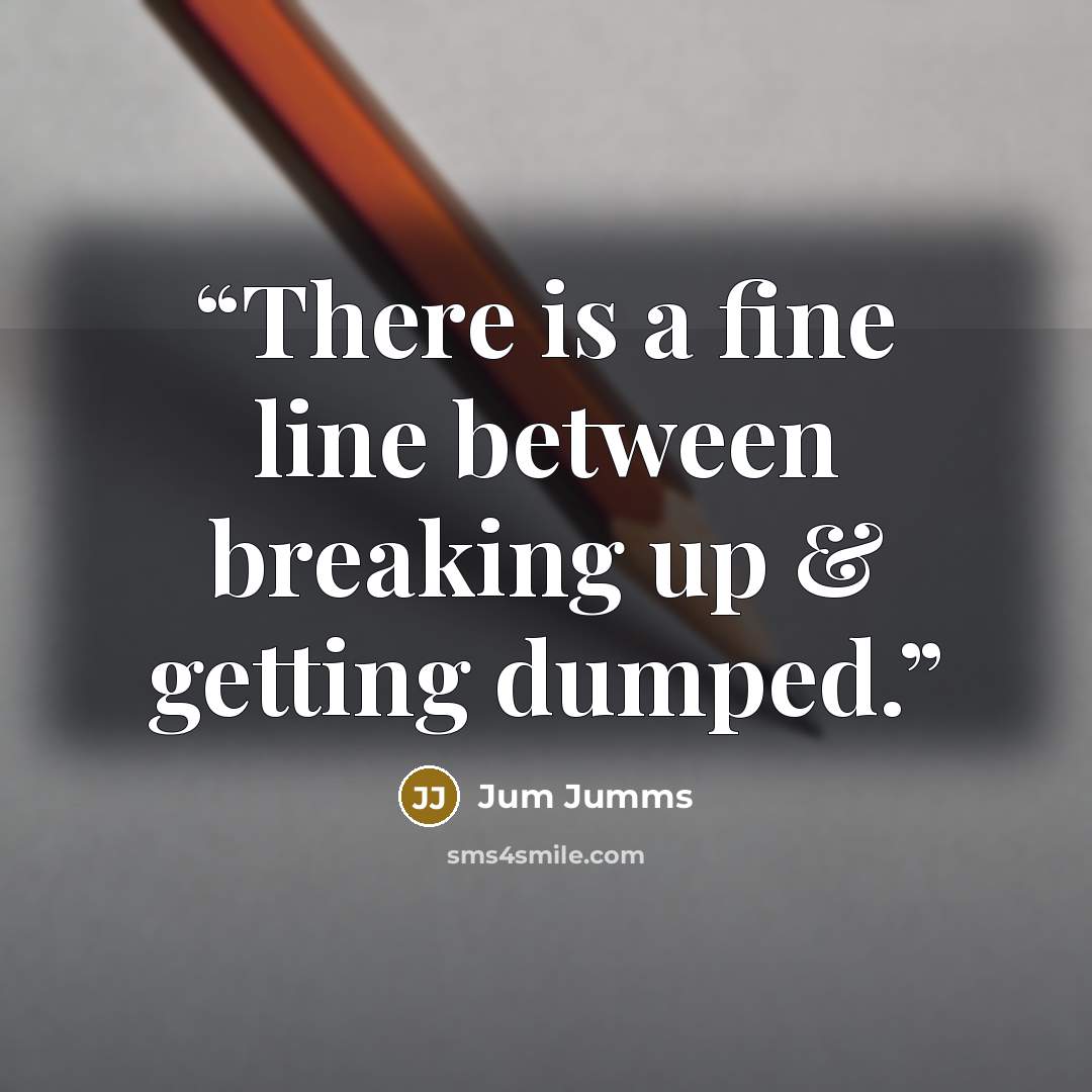“There is a fine line between breaking up & getting dumped.” quote by Jum Jumms