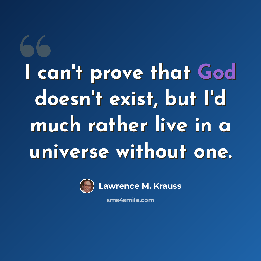 “I can't prove that God doesn't exist, but I'd much rather live in a universe without one.” quote by Lawrence M. Krauss