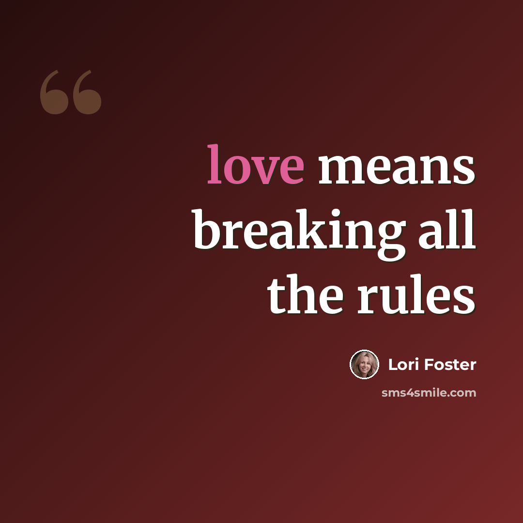 “love means breaking all the rules” quote by Lori Foster