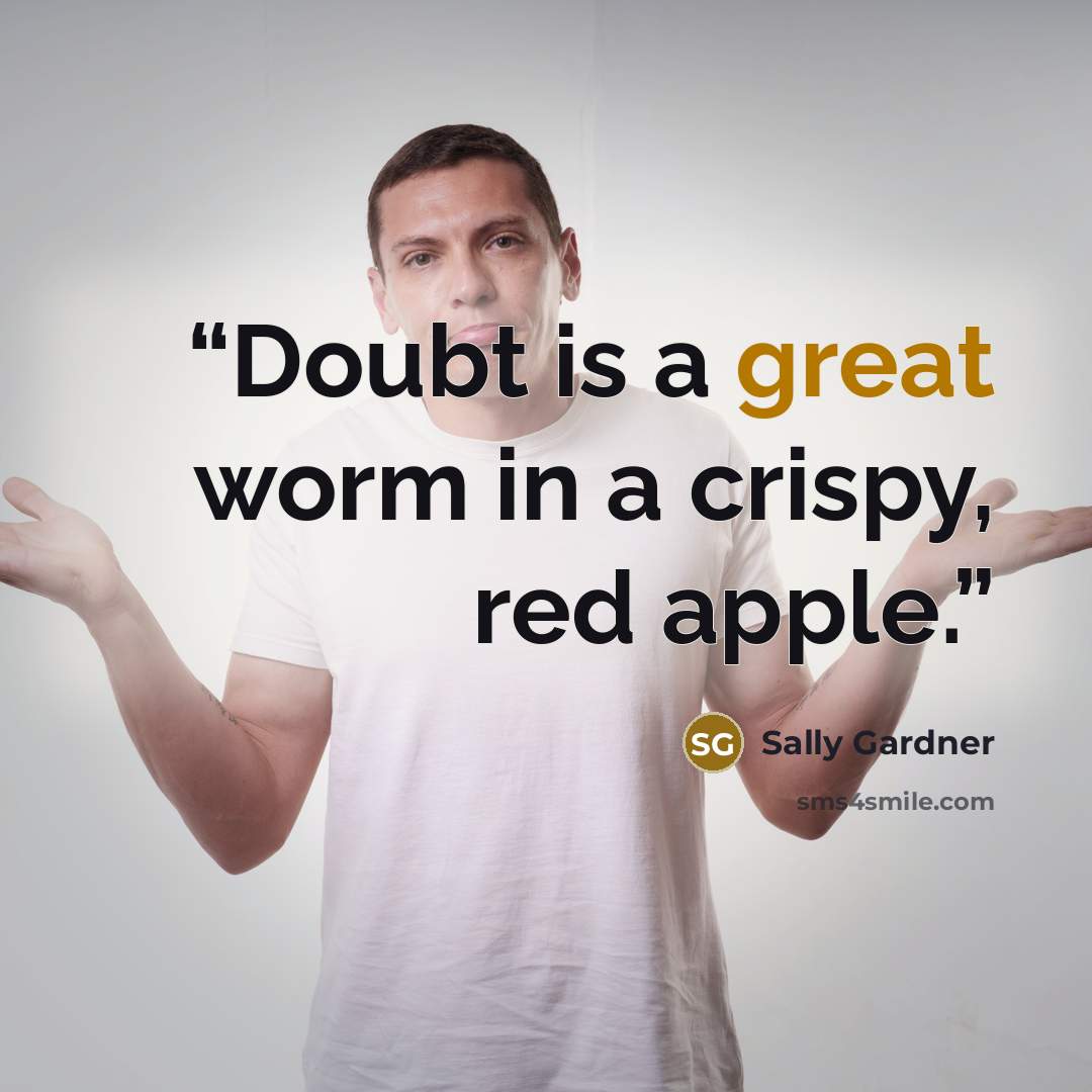 “Doubt is a great worm in a crispy, red apple.” quote by Sally Gardner