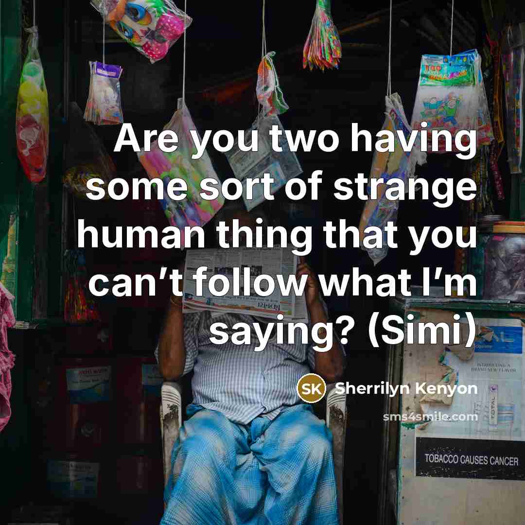 “Are you two having some sort of strange human thing that you can’t follow what I’m saying? (Simi)” quote by Sherrilyn Kenyon