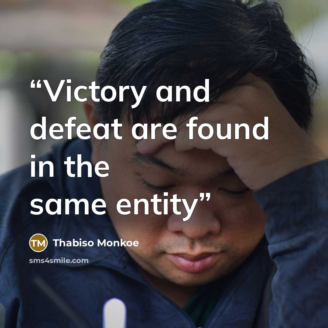 “Victory and defeat are found in the same entity” quote by Thabiso Monkoe