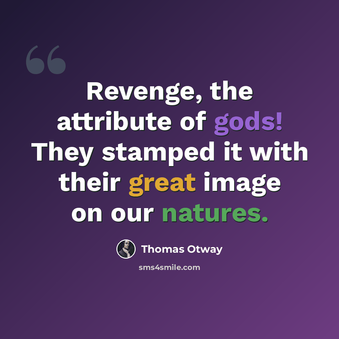 “Revenge, the attribute of gods! They stamped it with their great image on our natures.” quote by Thomas Otway