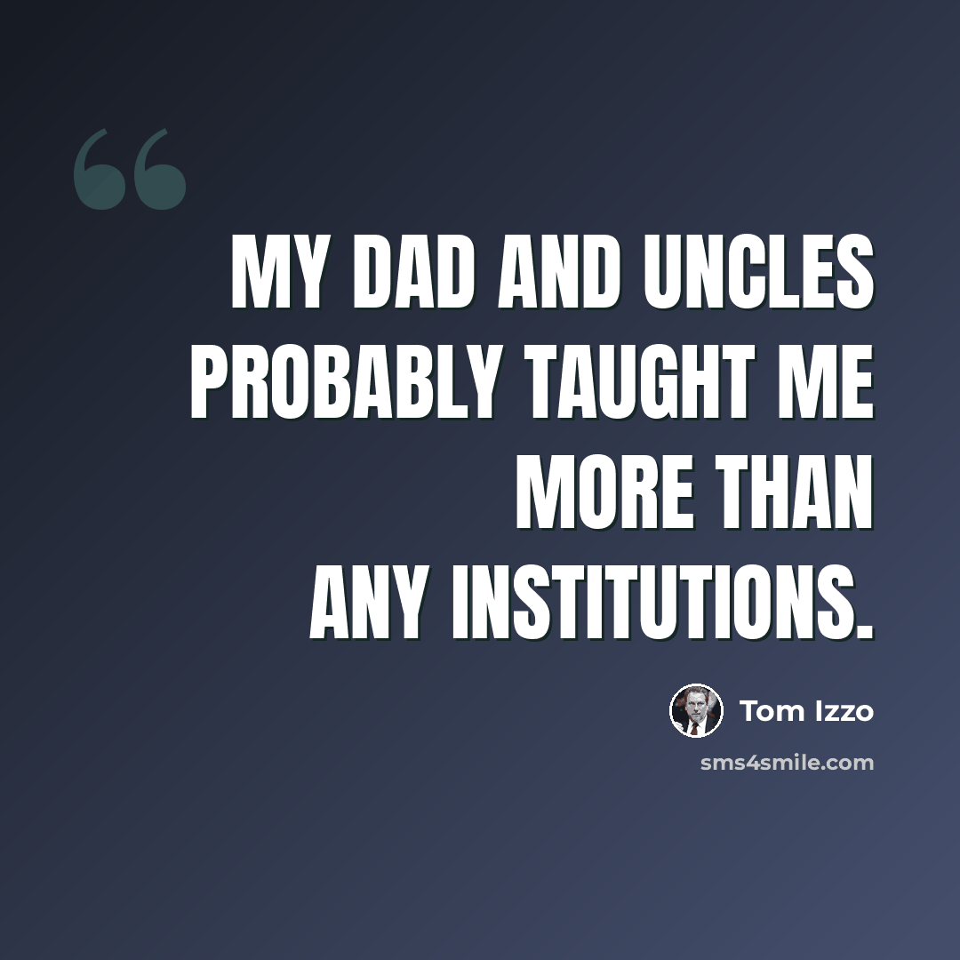 “My dad and uncles probably taught me more than any institutions.” quote by Tom Izzo