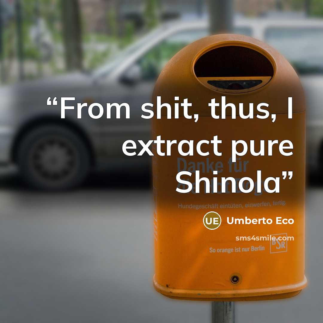 “From shit, thus, I extract pure Shinola” quote by Umberto Eco
