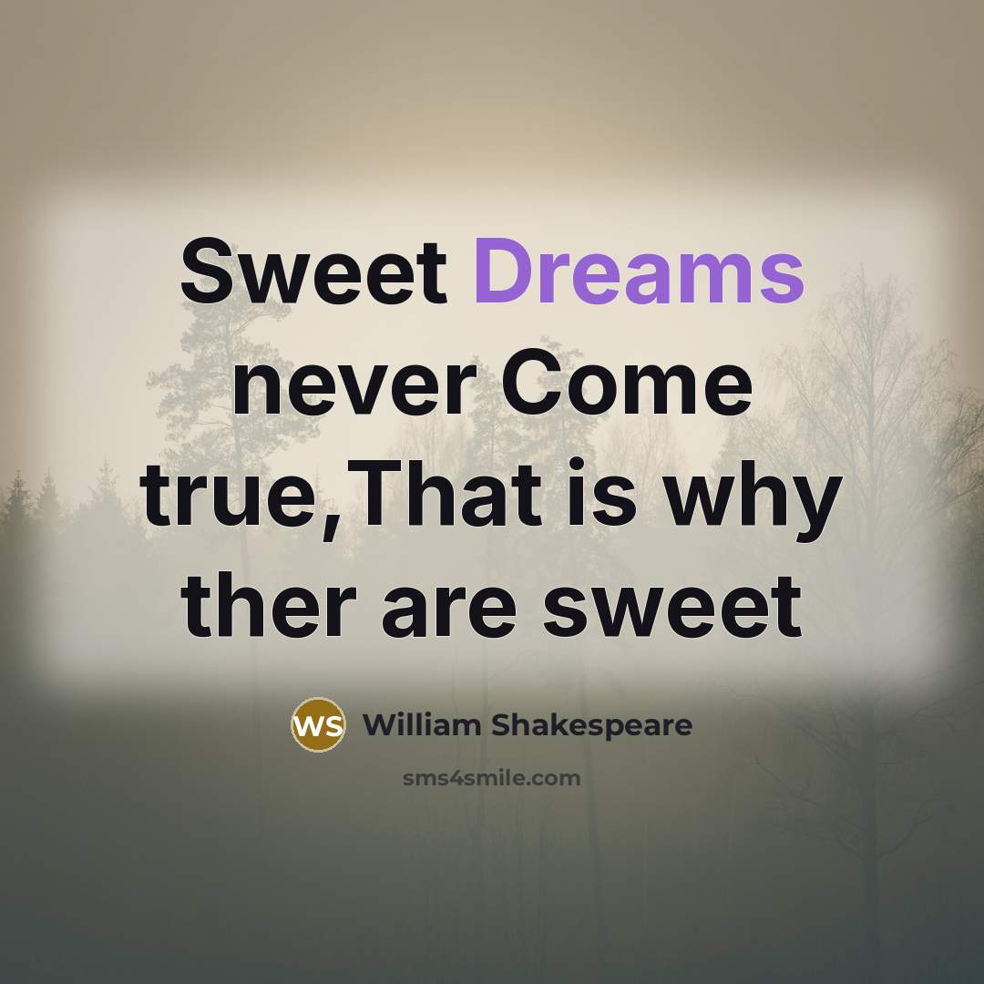 “Sweet Dreams never Come true,That is why ther are sweet” quote by William Shakespeare