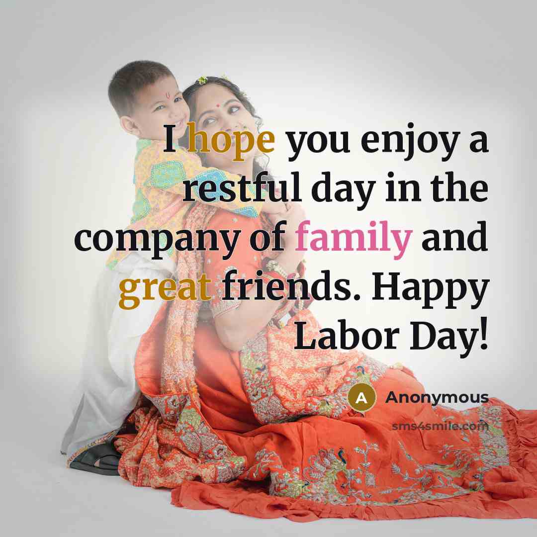 “I hope you enjoy a restful day in the company of family and great friends. Happy Labor Day!” quote by Anonymous