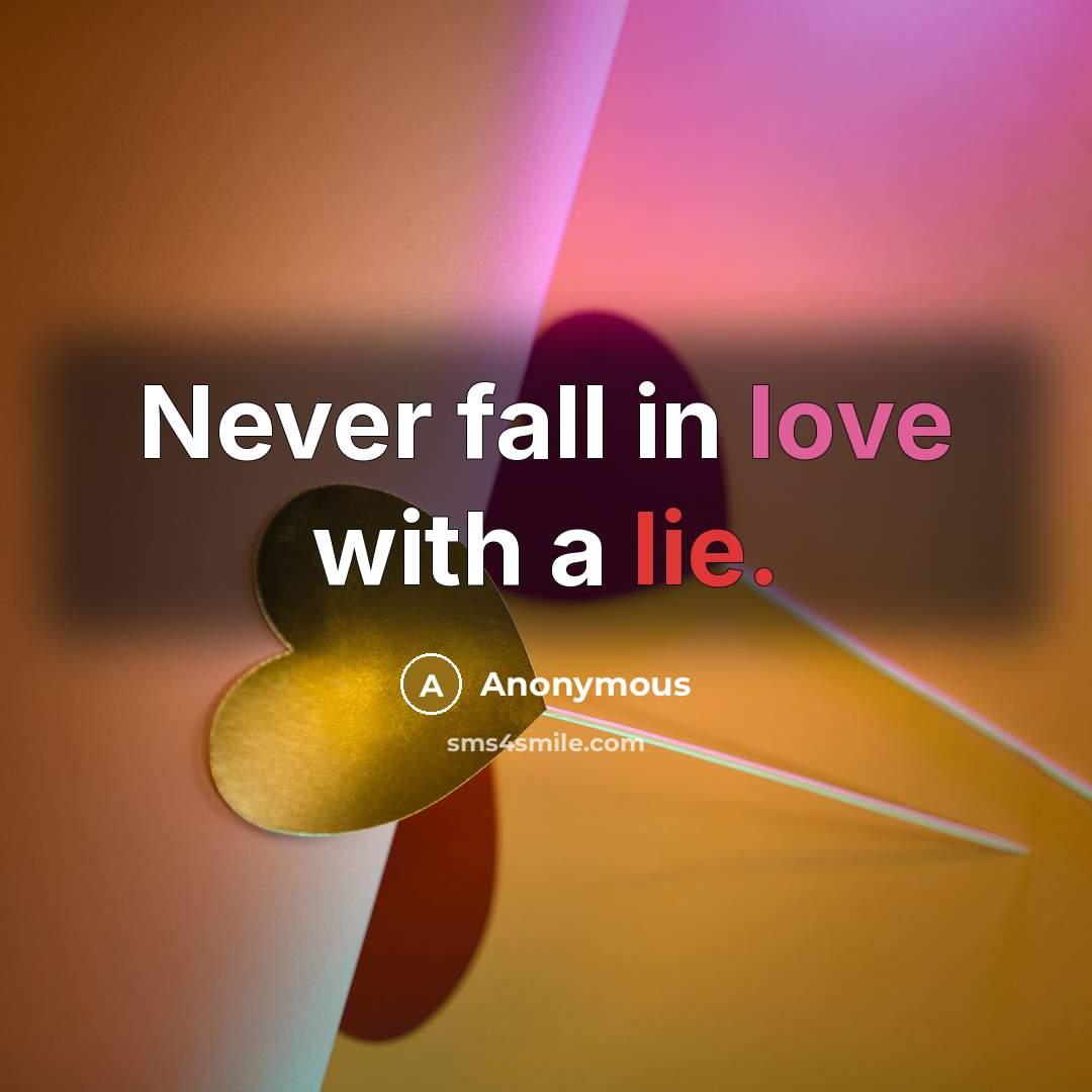 “Never fall in love with a lie.” quote by Anonymous