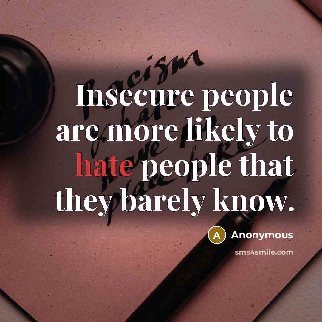 “Insecure people are more likely to hate people that they barely know.” quote by Anonymous