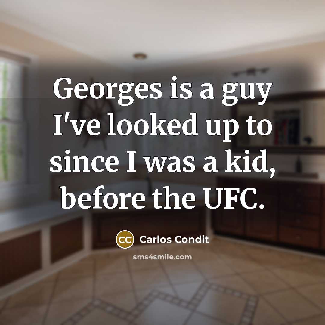 “Georges is a guy I've looked up to since I was a kid, before the UFC.” quote by Carlos Condit
