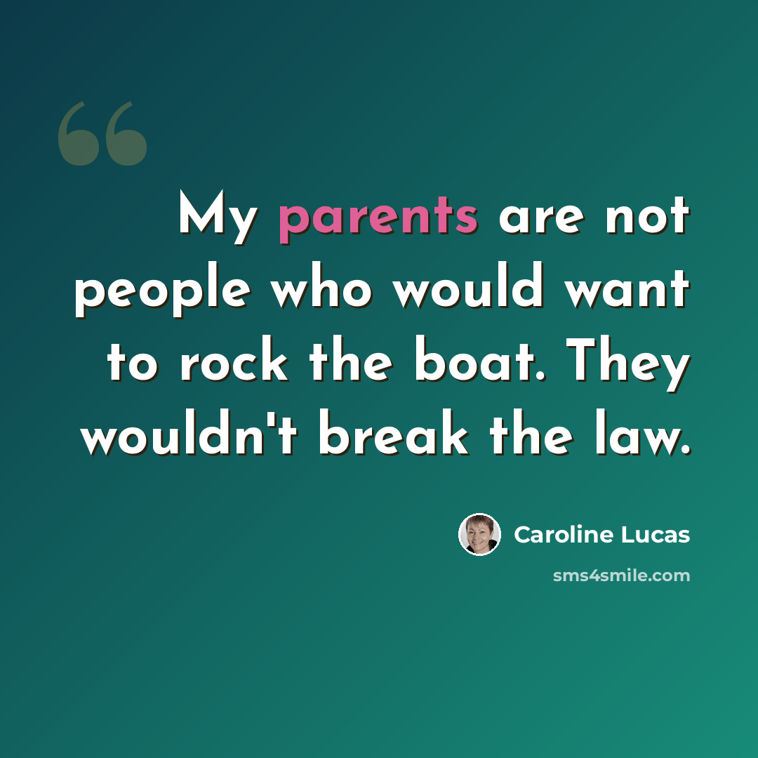 “My parents are not people who would want to rock the boat. They wouldn't break the law.” quote by Caroline Lucas