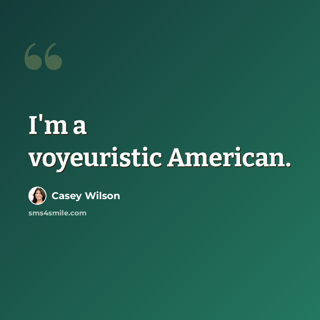 “I'm a voyeuristic American.” quote by Casey Wilson