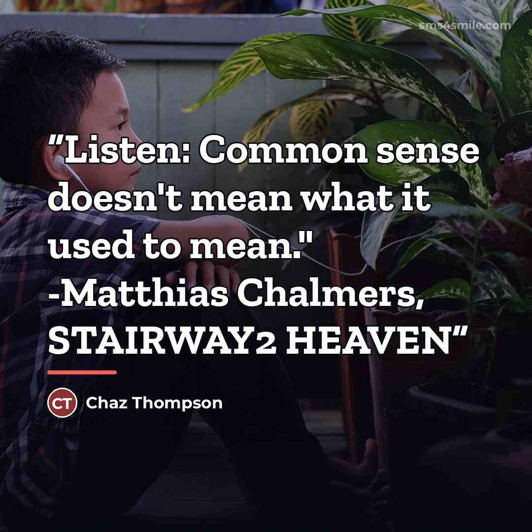 “Listen: Common sense doesn't mean what it used to mean." -Matthias Chalmers, STAIRWAY2 HEAVEN” quote by Chaz Thompson