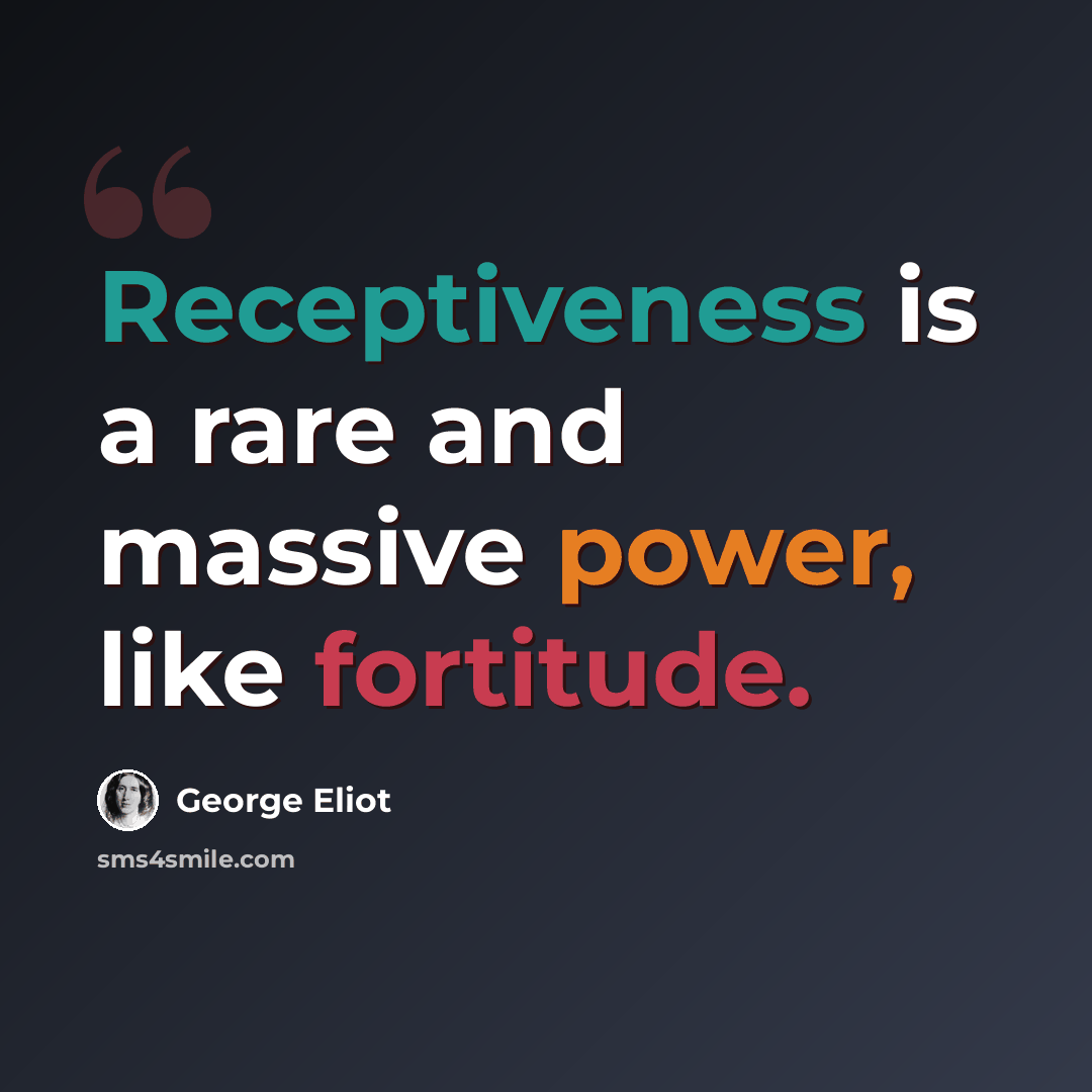 “Receptiveness is a rare and massive power, like fortitude.” quote by George Eliot