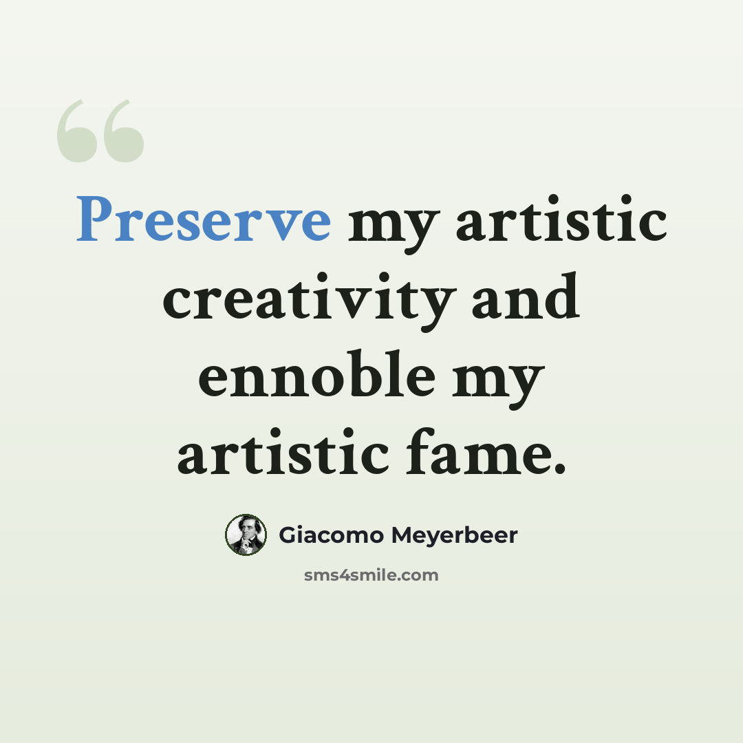 “Preserve my artistic creativity and ennoble my artistic fame.” quote by Giacomo Meyerbeer