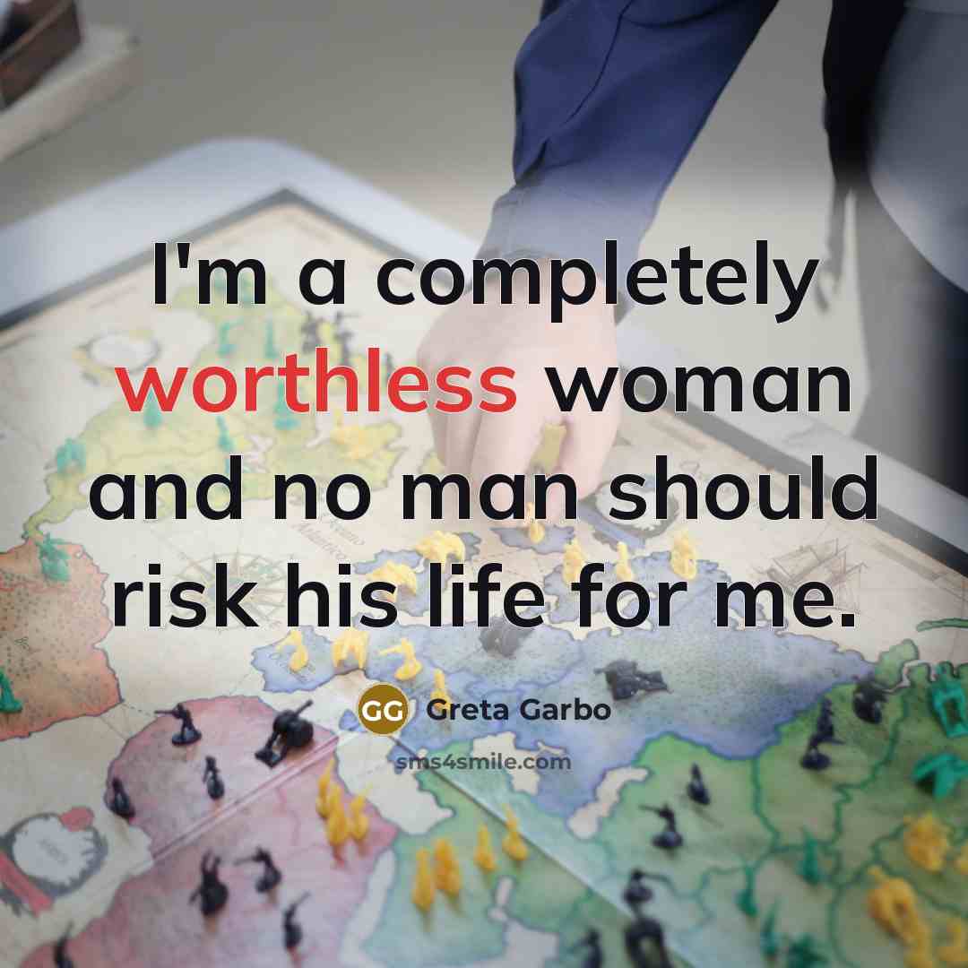 “I'm a completely worthless woman and no man should risk his life for me.” quote by Greta Garbo