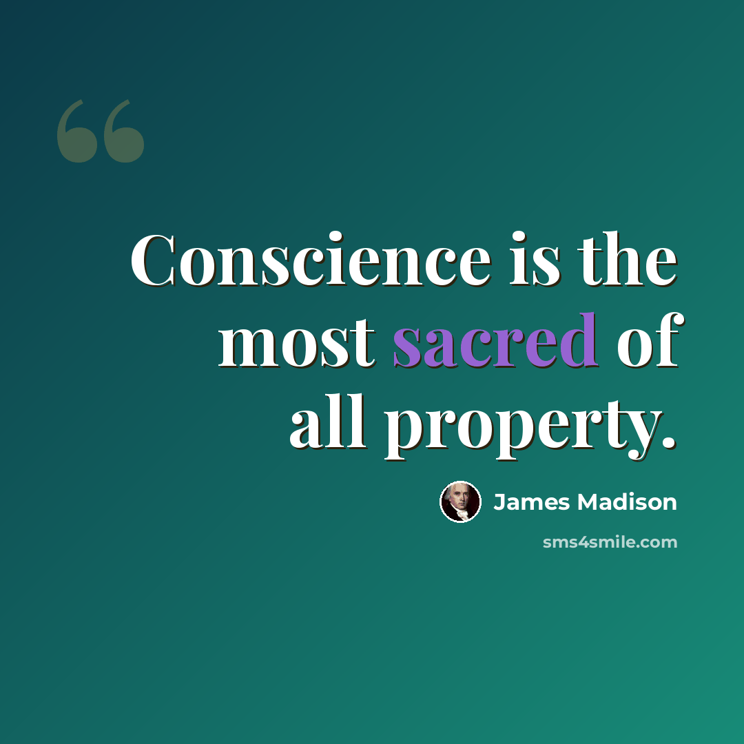 “Conscience is the most sacred of all property.” quote by James Madison