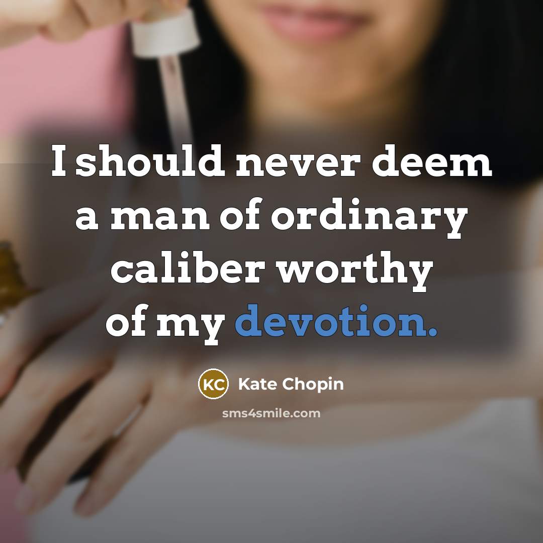 “I should never deem a man of ordinary caliber worthy of my devotion.” quote by Kate Chopin