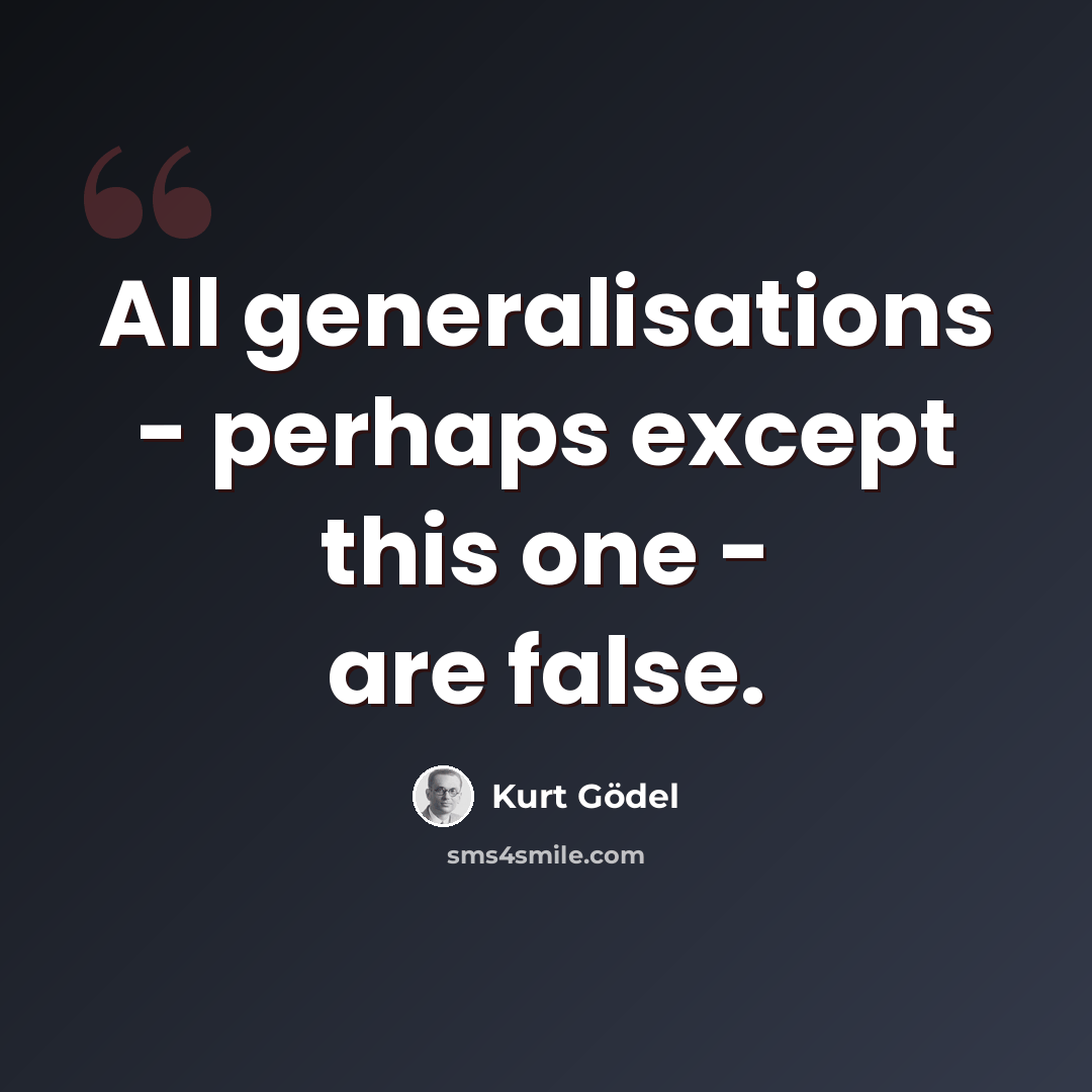 “All generalisations - perhaps except this one - are false.” quote by Kurt Gödel