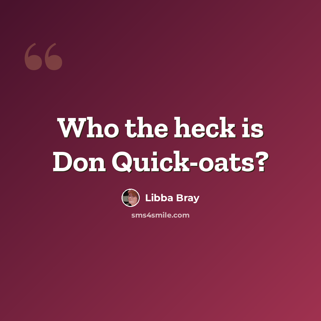 “Who the heck is Don Quick-oats?” quote by Libba Bray