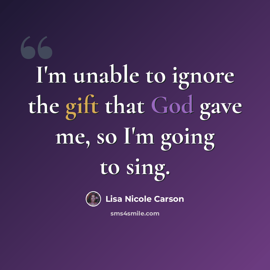 “I'm unable to ignore the gift that God gave me, so I'm going to sing.” quote by Lisa Nicole Carson