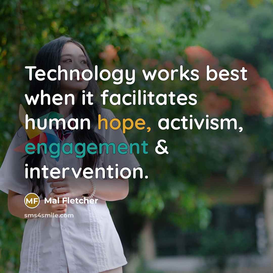“Technology works best when it facilitates human hope, activism, engagement & intervention.” quote by Mal Fletcher