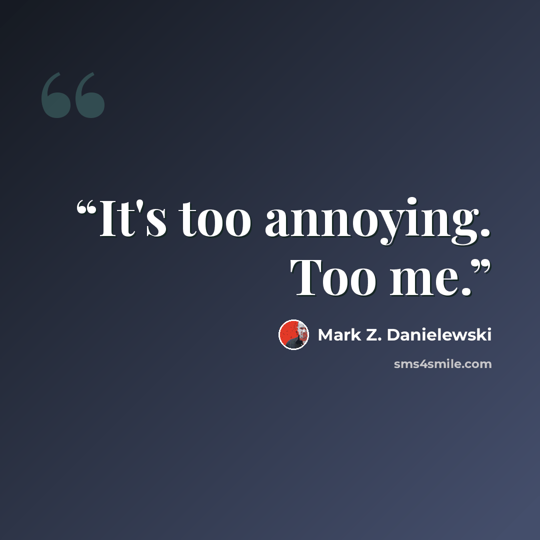 “It's too annoying. Too me.” quote by Mark Z. Danielewski