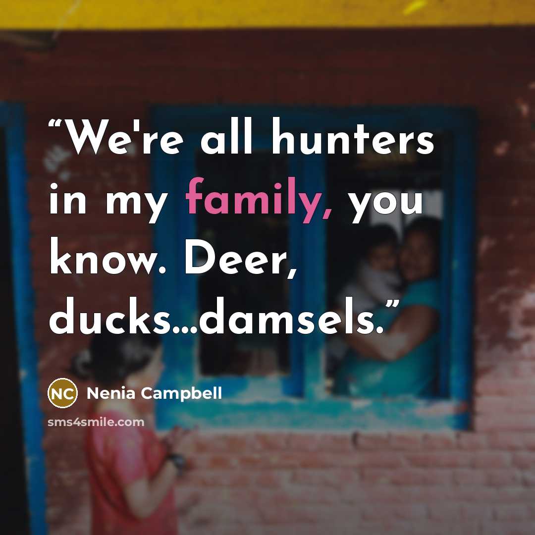 “We're all hunters in my family, you know. Deer, ducks…damsels.” quote by Nenia Campbell