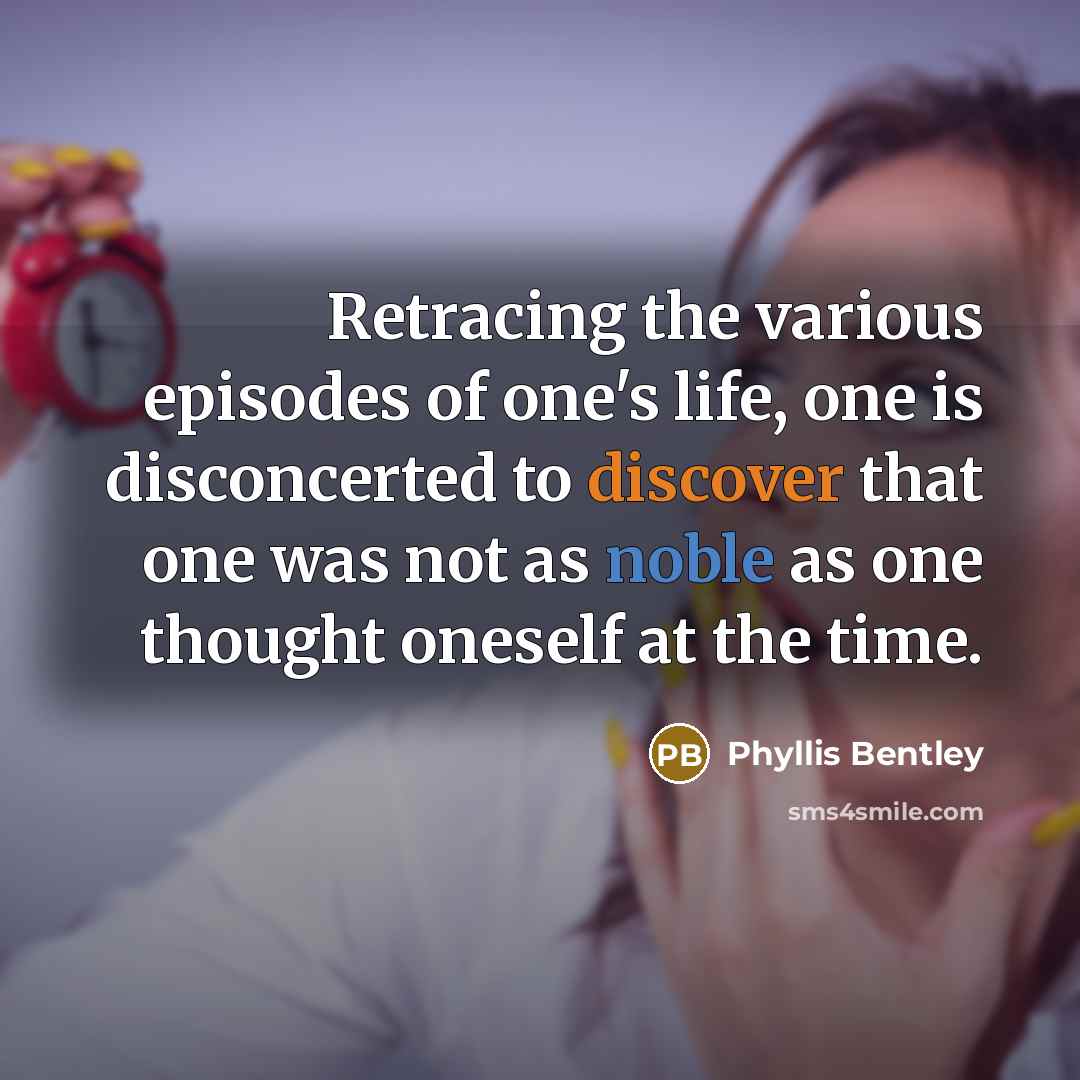 “Retracing the various episodes of one's life, one is disconcerted to discover that one was not as noble as one thought oneself at the time.” quote by Phyllis Bentley