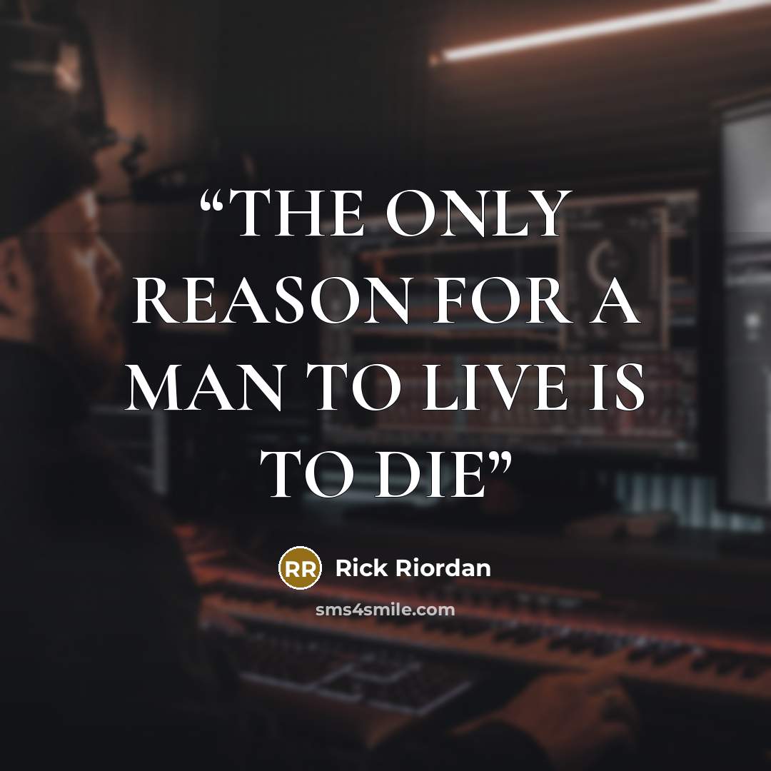 “THE ONLY REASON FOR A MAN TO LIVE IS TO DIE” quote by Rick Riordan