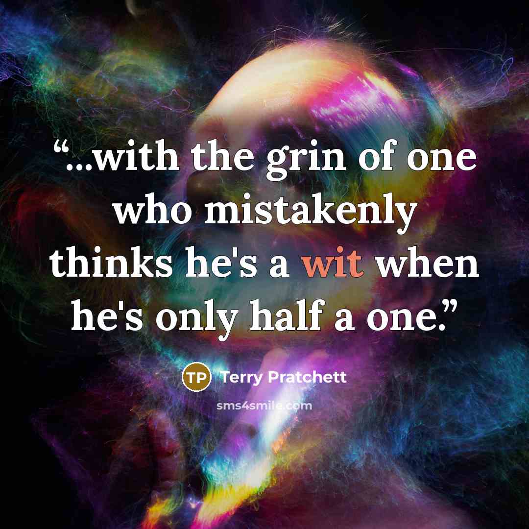“...with the grin of one who mistakenly thinks he's a wit when he's only half a one.” quote by Terry Pratchett