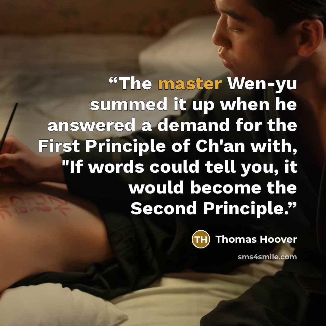 “The master Wen-yu summed it up when he answered a demand for the First Principle of Ch'an with, "If words could tell you, it would become the Second Principle.” quote by Thomas Hoover