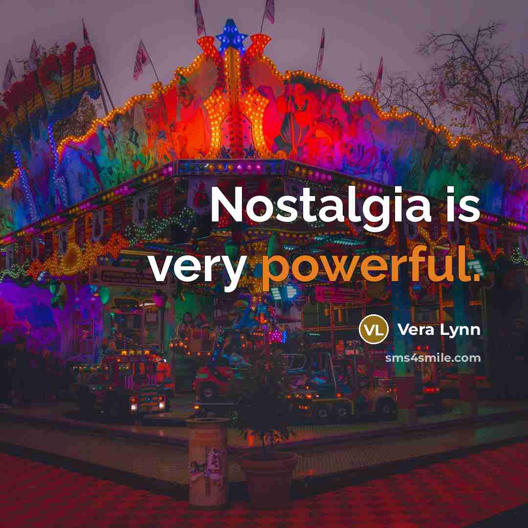 “Nostalgia is very powerful.” quote by Vera Lynn