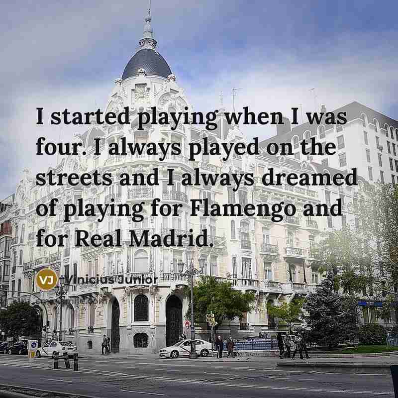 “I started playing when I was four. I always played on the streets and I always dreamed of playing for Flamengo and for Real Madrid.” quote by Vinicius Junior
