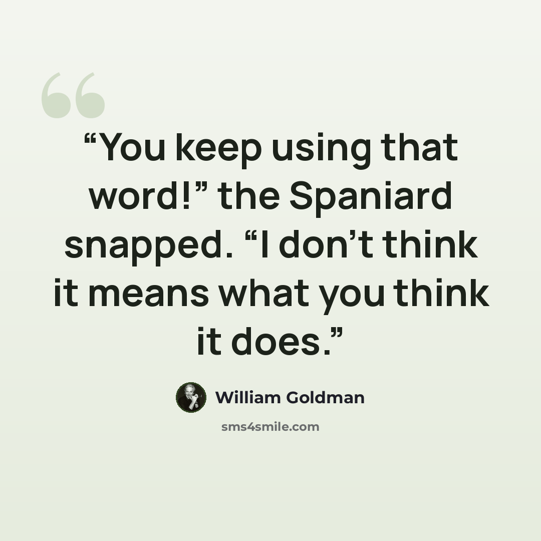 “You keep using that word!” the Spaniard snapped. “I don’t think it means what you think it does.” quote by William Goldman