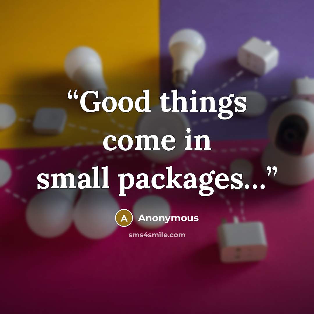 “Good things come in small packages…” quote by Anonymous